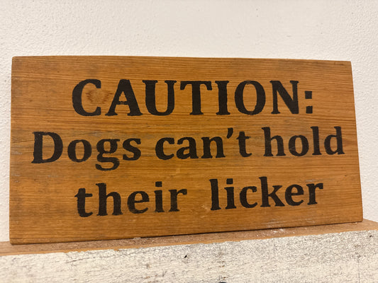Caution:  dogs can’t hold their licker wooden novelty sign