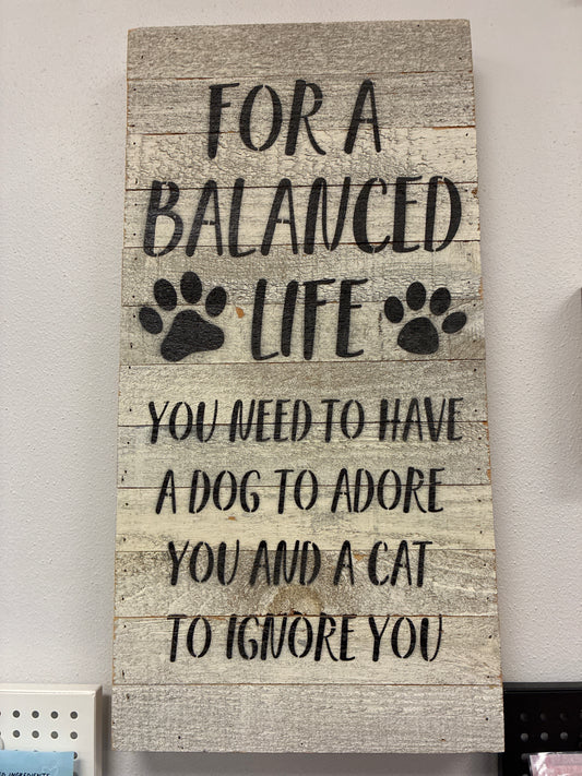 For a balanced life, you need to have a dog to adore and a cat to ignore you wooden novelty sign
